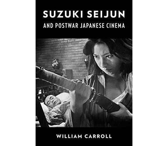 Suzuki Seijun And Postwar Japanese Cinema - William Carroll - Columbia, 2022