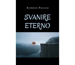 Svanire eterno di Alfredo Pacilio, 2023, Youcanprint