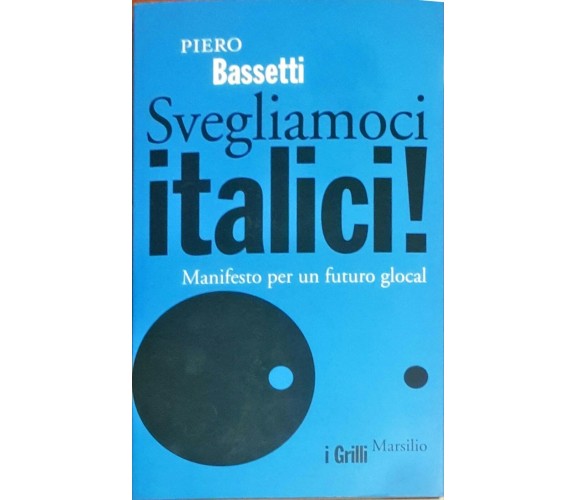 Svegliamoci italici! Manifesto per un futuro glocal - Piero Bassetti - Marsilio 