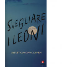 Svegliare i leoni di Ayelet Gundar-Goshen - Giuntina, 2017