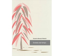 Svelata dal tempo	 di Susanna Benassi Rebecchi,  2018,  Youcanprint