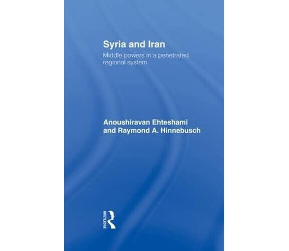 Syria and Iran: Middle Powers in a Penetrated Regional System - ROUTLEDGE, 2014