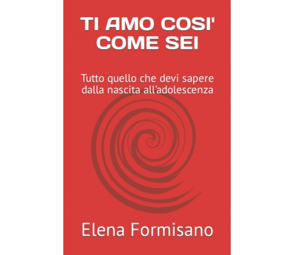 TI AMO COSI’ COME SEI: Tutto quello che devi sapere dalla nascita all’adolescenz