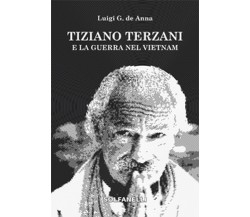 TIZIANO TERZANI E LA GUERRA NEL VIETNAM	 di Luigi Giuliano De Anna,  Solfanelli 