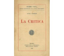 TONELLI LUIGI - LA CRITICA -IST. PROPAGANDA CULTURA ITALIANA 1920 GUIDE ICS I°ED