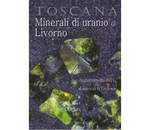 TOSCANA Minerali di uranio a Livorno di Marco Bonifazi,  2021,  Youcanprint