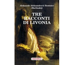 TRE RACCONTI DI LIVONIA	 di Aleksandr Aleksandrovic Bestuzev (marlinskij)