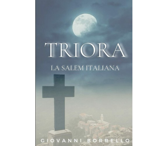 TRIORA - LA SALEM ITALIANA di Giovanni Borrello,  2021,  Indipendently Published