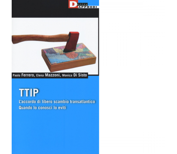 TTIP di PAOLO FERRERO,ELENA MAZZONI,MONICA DI SISTO - DeriveApprodi, 2016