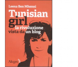 TUNISIAN GIRL. LA RIVOLUZIONE VISTA DA UN BLOG di LEENA BEN MHENNI - 2012