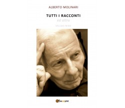 TUTTI I RACCONTI ed altro - Volume Primo	, Alberto Molinari,  2019,  Youcanprint