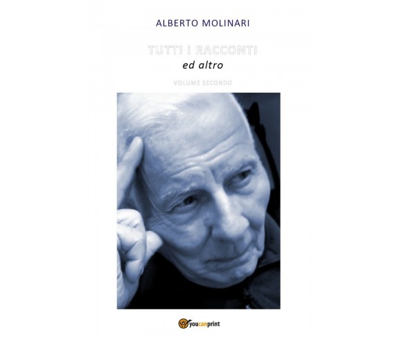 TUTTI I RACCONTI ed altro - Volume Secondo, Alberto Molinari,  2019,  Youcanprin