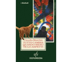 TUTTO CAMBIA QUANDO MENO TE LO ASPETTI	 di Claudia Maschio,  2018,  Vocifuorisce