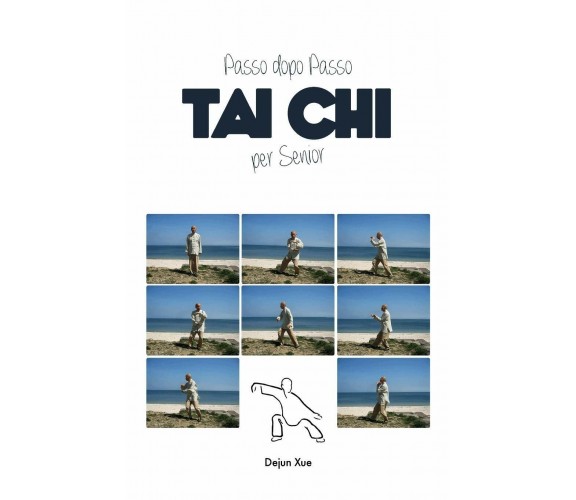 Tai Chi Per Senior, Passo Dopo Passo - Dejun Xue - Discovery Publisher, 2021