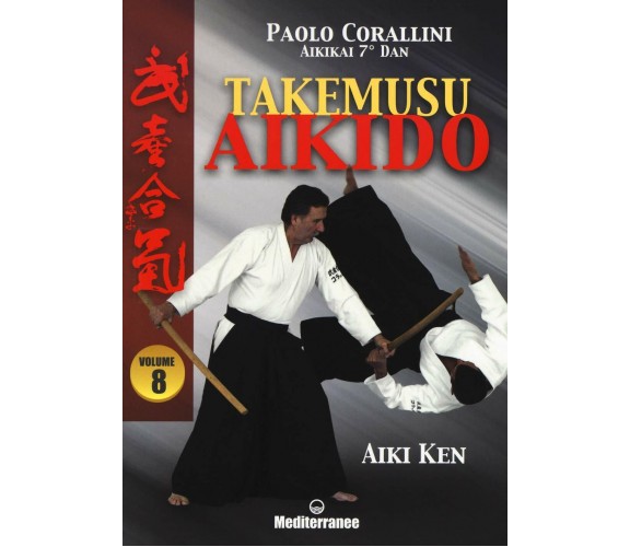 Takemusu aikido. Aiki Ken (Vol. 8) - Paolo Corallini - Mediterranee, 2018