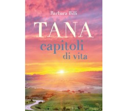 Tana, capitoli di vita	 di Barbara Billi,  2017,  Youcanprint