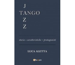 Tango Jazz di Luca Aletta, 2022, Youcanprint