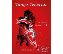 Tango Teheran	 di Ermanno Felli,  2017,  Youcanprint