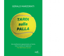 Tardi sulla palla di Gerald Marzorati - ADD Editore, 2021