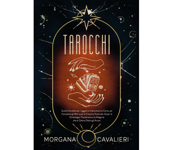 Tarocchi. Guida completa per leggere e interpretare le carte, per conoscere gli 