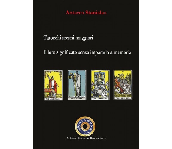 Tarocchi arcani maggiori. Il loro significato senza impararlo a memoria di Antar