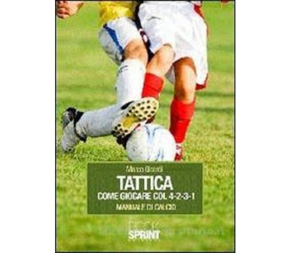   Tattica come giocare col 4-2-3-1. Manuale di calcio - Marco Girardi,  2010,