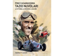 Tazio Nuvolari. Le vittorie, il coraggio, il dolore - Pino Casamassima - 2020