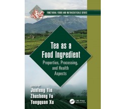 Tea as a Food Ingredient - Junfeng Yin - CRC Press, 2022