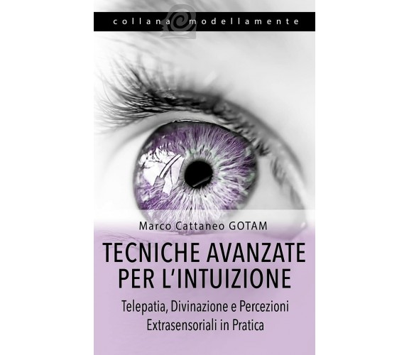 Tecniche Avanzate per l’Intuizione Telepatia, Divinazione e Percezioni Extrasens