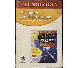 Tecnologia. Mi preparo per l’interrogazione. Domande e risposte per il ripasso	 