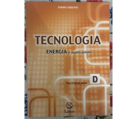 Tecnologia. Modulo D: Energia e applicazioni. Per il Terzo anno di Gianni Ardui