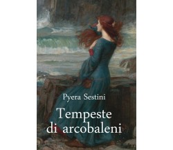 Tempeste di Arcobaleni	 di Pyera Sestini,  2020,  Youcanprint