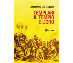 Templari il Tempio e l’Oro	 di Antonio Da Conca,  2017,  Youcanprint