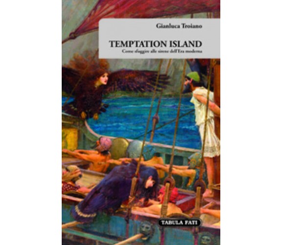 Temptation island. Come sfuggire alle sirene dell’era moderna di Gianluca Troian