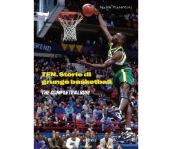 Ten (the complete album). Storie di grunge basketball - Davide Piasentini - 2021