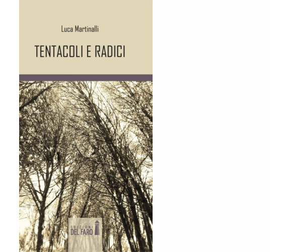 Tentacoli e radici di Martinalli Luca - Edizioni Del Faro, 2014