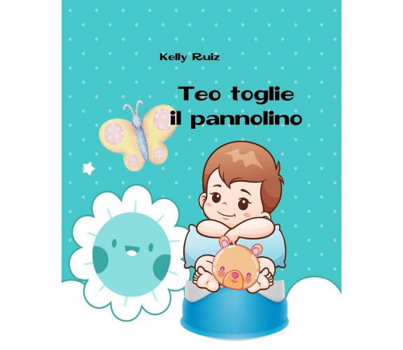 Teo toglie il pannolino. Libro per togliere il pannolino di Kelly Ruiz,  2022,  