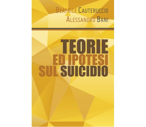 Teorie ed ipotesi sul suicidio di Beatrice Cauteruccio, Alessandro Bani,  2019, 