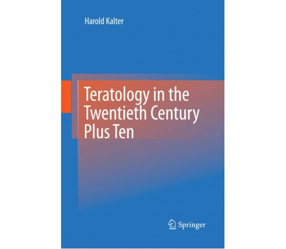 Teratology in the Twentieth Century Plus Ten - Harold Kalter - Springer, 2014