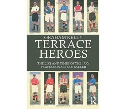 Terrace Heroes - Graham Kelly - Routledge, 2005