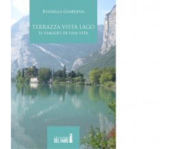 Terrazza vista lago. Il viaggio di una vita di Giardina Rossella - 2014