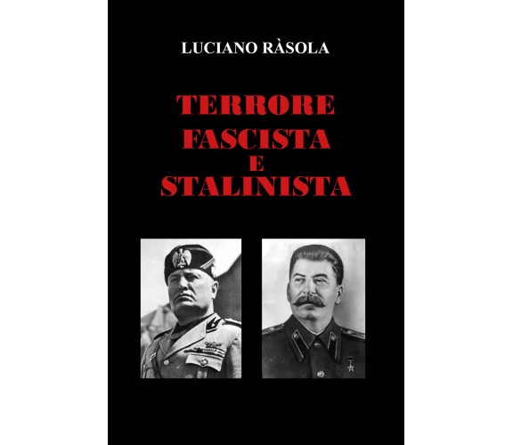 Terrore Fascista e Stalinista di Luciano Ràsola,  2022,  Youcanprint