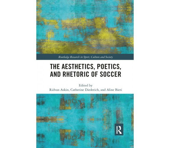 The Aesthetics, Poetics, and Rhetoric of Soccer - Ridvan Askin - Routledge,2019 