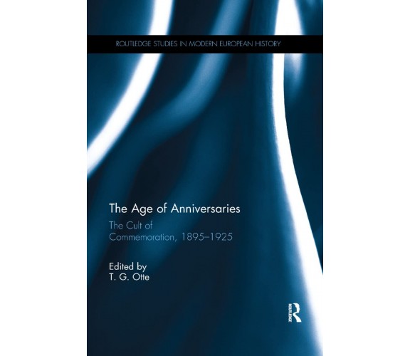 The Age of Anniversaries - T. G. Otte - Routledge, 2019