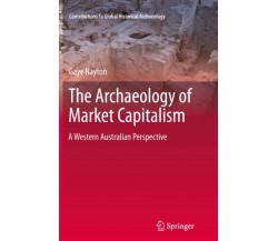 The Archaeology of Market Capitalism - Gaye Nayton - Springer, 2013