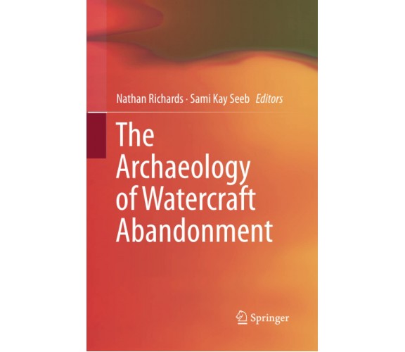 The Archaeology of Watercraft Abandonment - Nathan Richards - Springer, 2015