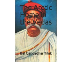 The Arctic Home in the Vedas di Bal Gangadhar Tilak,  2019,  Indipendently Publi