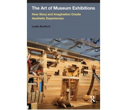 The Art of Museum Exhibitions - Leslie Bedford - Routledge, 2014