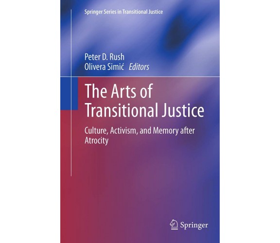 The Arts of Transitional Justice - Peter D. Rush - Springer, 2016