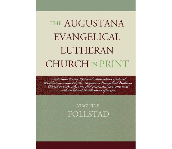 The Augustana Evangelical Lutheran Church in Print - Virginia P. Follstad - 2018